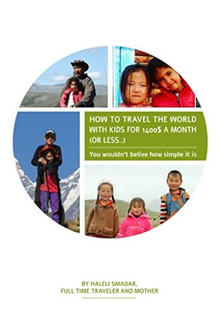 Read Online How To Travel The World With Kids For $1400 A Month (Or Less): You wouldn't believe how simple it is. (Travel Guide Book 101) - HALELI SMADAR | ePub