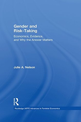 Download Gender and Risk-Taking: Economics, Evidence, and Why the Answer Matters (Routledge IAFFE Advances in Feminist Economics) - Julie A. Nelson file in PDF