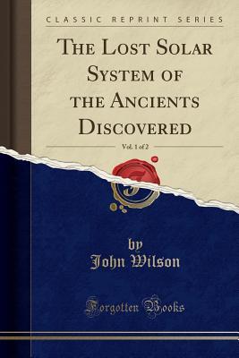 Download The Lost Solar System of the Ancients Discovered, Vol. 1 of 2 - John Wilson file in ePub