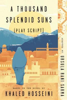 Download A Thousand Splendid Suns (the Play Script): Based on the Novel by Khaled Hosseini - Ursula Rani Sarma | PDF