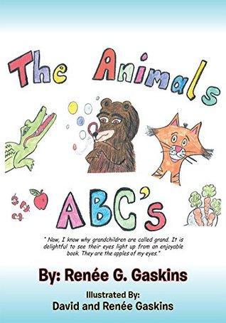 Read Online The Animals ABC's: Now, I know why grandchildren are called grand. It is delightful to see their eyes light up from an enjoyable book. They are the apples of my eyes - By: Reneé G. Gaskins | PDF
