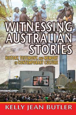 Read Witnessing Australian Stories: History, Testimony, and Memory in Contemporary Culture - Kelly Jean Butler | PDF