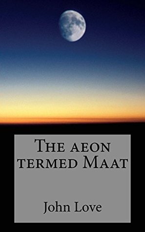 Full Download The aeon termed Maat: Egypt, Syria, Ukraine, Canada, Bosnia, Armenia, Lybia, Cuba, Haiti - John Love file in ePub
