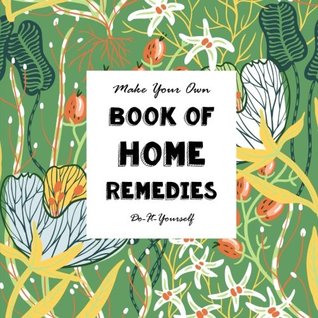 Download Make Your Own Book of Home Remedies: Do It Yourself (Notebooks for Creative People) (Volume 10) - Sarah Janisse Brown file in ePub