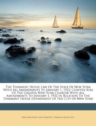 Download The Tenement House Law of the State of New York with All Amendments to January 1, 1922: Chapter Xixa of the Greater New York Charter with All Amendments to January 1, 1922 in Relation to the Tenement House Department of the City of New York - State of New York (USA) | PDF