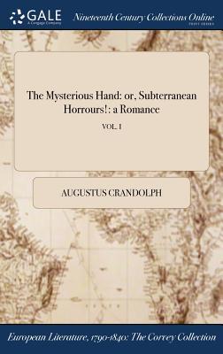 Full Download The Mysterious Hand: Or, Subterranean Horrours!: A Romance; Vol. I - Augustus Crandolph file in PDF