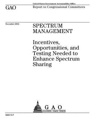 Full Download Spectrum Management: Incentives, Opportunities, and Testing Needed to Enhance Spectrum Sharing: Report to Congressional Committees. - U.S. Government Accountability Office file in PDF