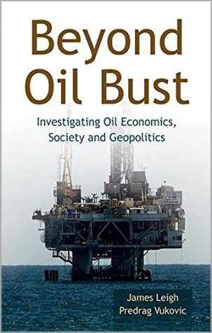 Read Beyond Oil Bust: Investigating Oil Economics, Society and Geopolitics - James Leigh file in PDF
