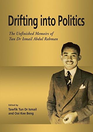 Read Drifting into Politics: The Unfinished Memoirs of Tun Dr Ismail Abdul Rahman (Local History and Memoirs) - Tawfik Tun Dr Ismail | PDF