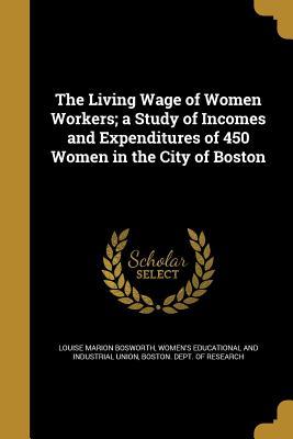 Read Online The Living Wage of Women Workers; A Study of Incomes and Expenditures of 450 Women in the City of Boston - Louise Marion Bosworth file in PDF
