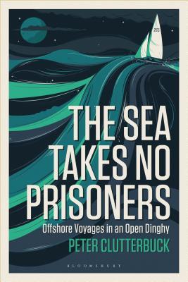 Read Online The Sea Takes No Prisoners: Offshore voyages in an open dinghy - Peter Clutterbuck file in ePub