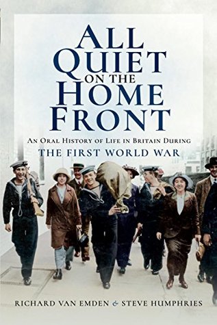 Full Download All Quiet on the Home Front: An Oral History of Life in Britain During the First World War - Richard van Emden file in PDF