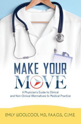 Full Download Make Your Move: A Physician's Guide to Clinical and Non-Clinical Alternatives to Medical Practice - Dr Emily Woolcock file in ePub
