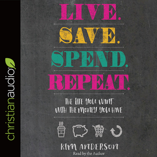 Read Online Live. Save. Spend. Repeat.: The Life You Want with the Money You Have - Kim Anderson | PDF