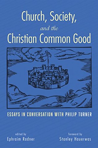 Read Online Church, Society, and the Christian Common Good: Essays in Conversation with Philip Turner - Ephraim Radner file in ePub
