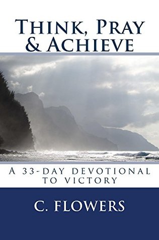 Read Think, Pray & Achieve: A 33-day devotional to victory - C. Flowers | ePub