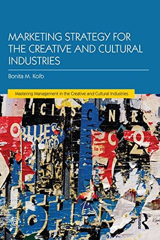 Read Marketing Strategy for Creative and Cultural Industries (Mastering Management in the Creative and Cultural Industries) - Bonita M Kolb | PDF