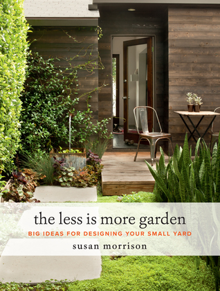 Read The Less Is More Garden: Big Ideas for Designing Your Small Yard - Susan Morrison | PDF