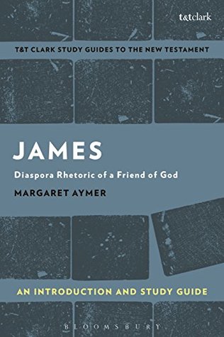 Read James: An Introduction and Study Guide: Diaspora Rhetoric of a Friend of God (T&T Clark’s Study Guides to the New Testament) - Margaret Aymer | PDF