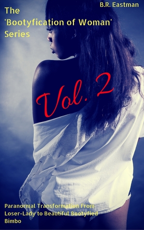 Read Online The 'Bootyfication of Woman' Series, Vol. 2: Paranormal Transformation From Loser-Lady to Beautiful Bootyfied Bimbo - BR Eastman | ePub