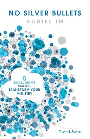 Read Online No Silver Bullets: Five Small Shifts that will Transform Your Ministry - Daniel Im file in ePub