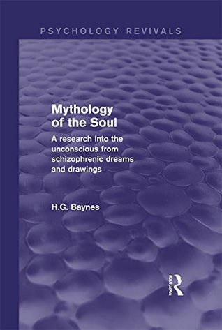 Full Download Mythology of the Soul (Psychology Revivals): A Research into the Unconscious from Schizophrenic Dreams and Drawings - H.G. Baynes | ePub