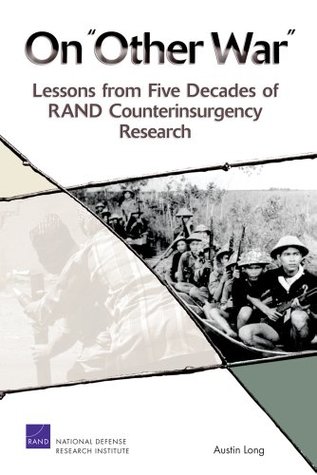 Read On Other War: Lessons from Five Decades of RAND Counterinsurgency Research - Austin Long | PDF