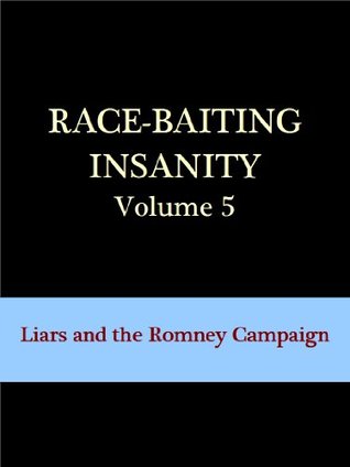 Full Download Race-Baiting Insanity: Liars and the Romney Campaign (Race-Baiting Insanity Series #5) - D. Lee file in PDF