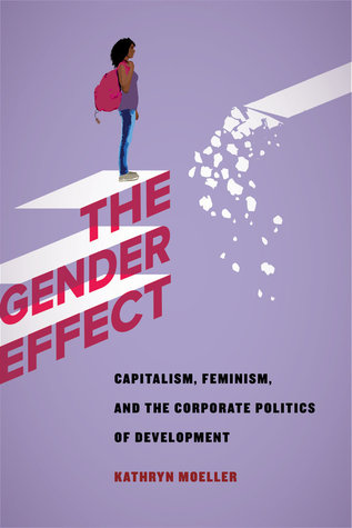 Read The Gender Effect: Capitalism, Feminism, and the Corporate Politics of Development - Kathryn Moeller | PDF