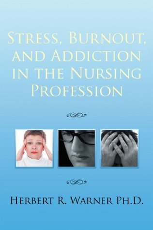 Read Online Stress, Burnout, and Addiction in the Nursing Profession - Herbert R. Warner file in PDF
