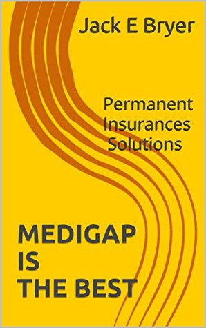 Full Download MEDIGAP IS THE BEST: Permanent Insurances Solutions (Financial Alternatives Book 7) - Jack E Bryer | ePub