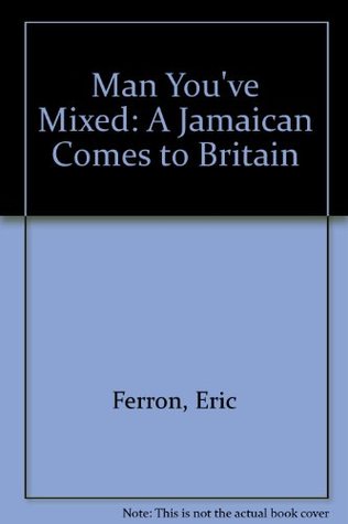 Read Man You've Mixed: A Jamaican Comes to Britain - Eric Ferron | ePub