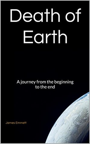 Read Death of Earth: A journey from the beginning to the end - James Emmett | ePub