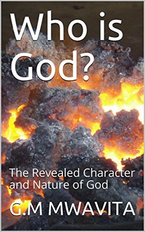 Full Download Who is God?: The Revealed Character and Nature of God - G.M MWAVITA | PDF
