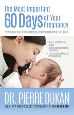 Read The Most Important 60 Days of Your Pregnancy: Prevent Your Child from Developing Diabetes and Obesity Later in Life - Pierre Dukan file in ePub