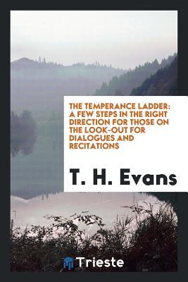 Read The Temperance Ladder: A Few Steps in the Right Direction for Those on the Look-Out for Dialogues and Recitations - T H Evans | PDF