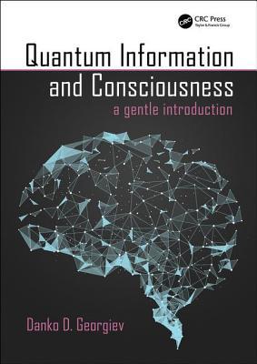 Download Quantum Information and Consciousness: A Gentle Introduction - Danko D. Georgiev | PDF