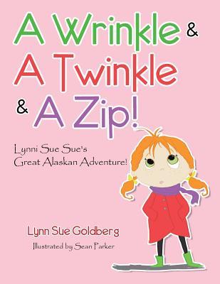 Full Download A Wrinkle & a Twinkle & a Zip!: Lynni Sue Sue's Great Alaskan Adventure! - Lynn Sue Goldberg file in PDF