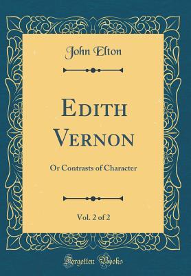 Read Online Edith Vernon, Vol. 2 of 2: Or Contrasts of Character (Classic Reprint) - John Elton file in PDF