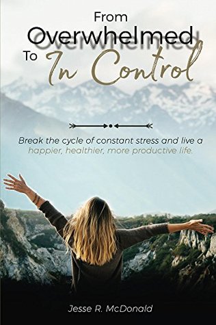 Download From Overwhelmed to In Control: Break the constant cycle of stress and live a happier, healthier, more productive life. - Jesse McDonald file in ePub