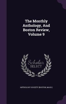 Full Download The Monthly Anthology, and Boston Review, Volume 9 - Anthology Society (Boston, MA) file in ePub