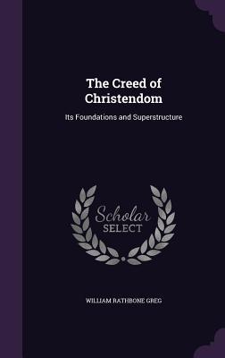 Download The Creed of Christendom: Its Foundations and Superstructure - William Rathbone Greg file in PDF