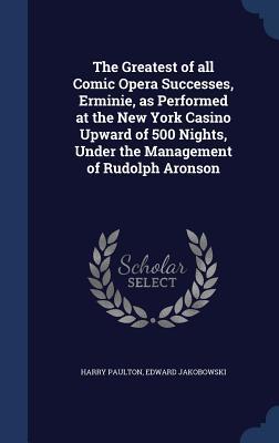 Download The Greatest of All Comic Opera Successes, Erminie, as Performed at the New York Casino Upward of 500 Nights, Under the Management of Rudolph Aronson - Harry Paulton | ePub