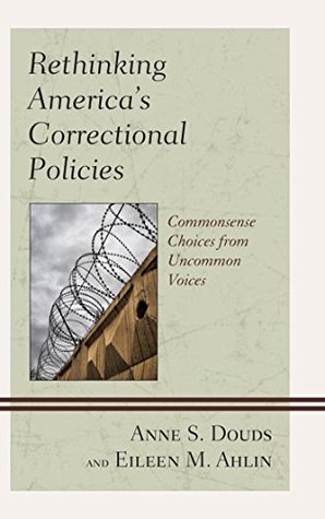 Read Rethinking America’s Correctional Policies: Commonsense Choices from Uncommon Voices - Anne S. Douds | PDF