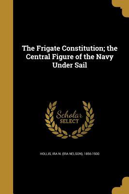 Download The Frigate Constitution; The Central Figure of the Navy Under Sail - Ira N. Hollis file in ePub