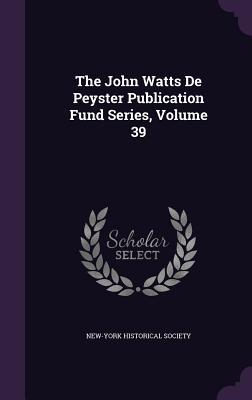 Full Download The John Watts de Peyster Publication Fund Series, Volume 39 - New-York Historical Society file in PDF
