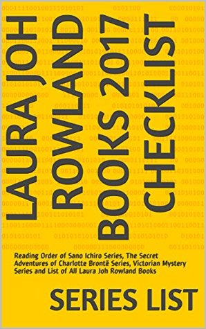 Full Download Laura Joh Rowland Books 2017 Checklist: Reading Order of Sano Ichiro Series, The Secret Adventures of Charlotte Brontë Series, Victorian Mystery Series and List of All Laura Joh Rowland Books - Series List | PDF