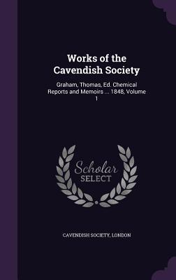 Download Works of the Cavendish Society: Graham, Thomas, Ed. Chemical Reports and Memoirs  1848, Volume 1 - London Cavendish Society file in ePub