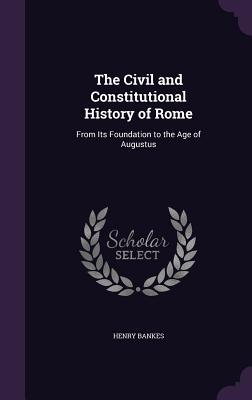 Full Download The Civil and Constitutional History of Rome: From Its Foundation to the Age of Augustus - Henry Bankes file in ePub