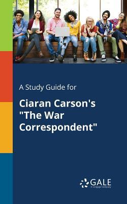 Read Online A Study Guide for Ciaran Carson's the War Correspondent - Cengage Learning Gale file in ePub